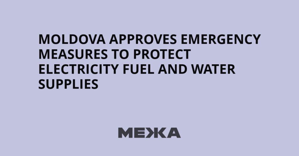 Moldova Approves Emergency Measures to Protect Electricity Fuel and Water Supplies | Ukraine news Moldova Approves Emergency Measures to Protect Electricity Fuel and Water Supplies | Ukraine news